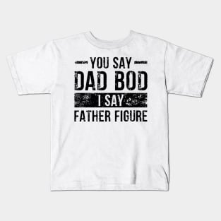 You Say Dad Bod I Say Father Figure Kids T-Shirt